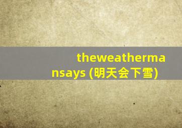 theweathermansays (明天会下雪)